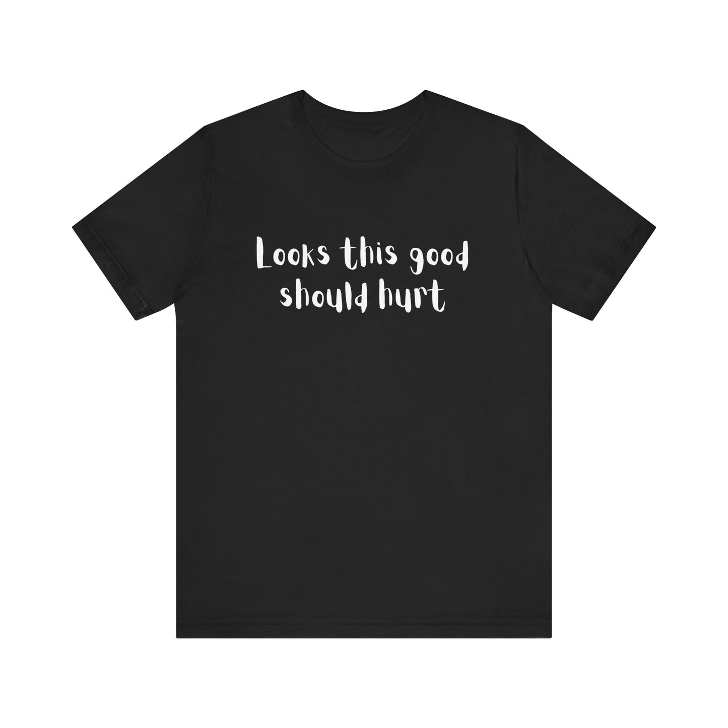"Looks This Good Should Hurt" Funny T-Shirt