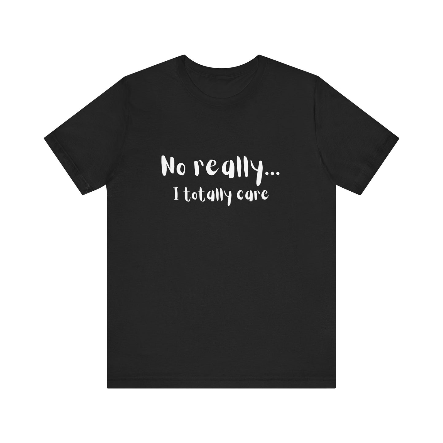 No Really. I Totally Care. – Funny T-Shirt