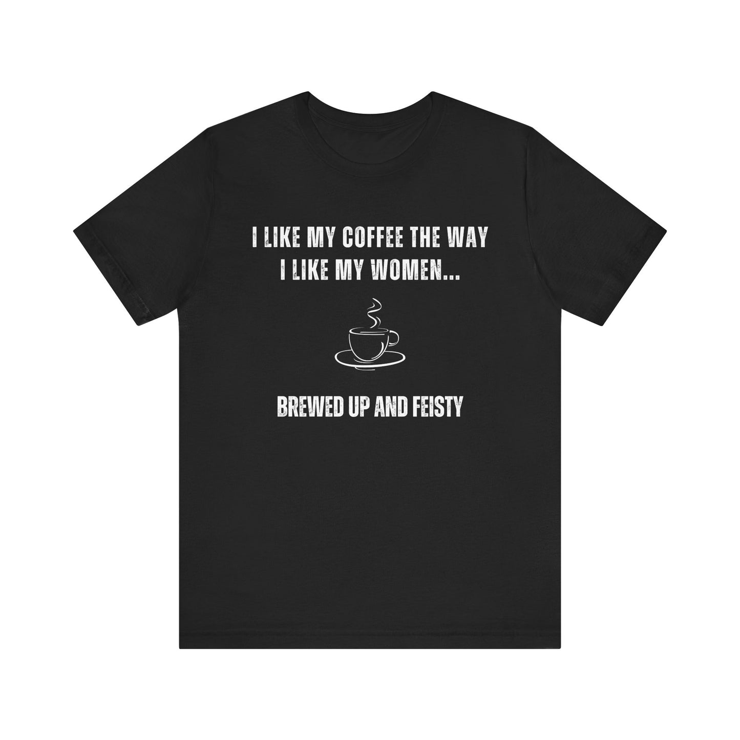 Brewed Up and Feisty – Funny T-Shirt