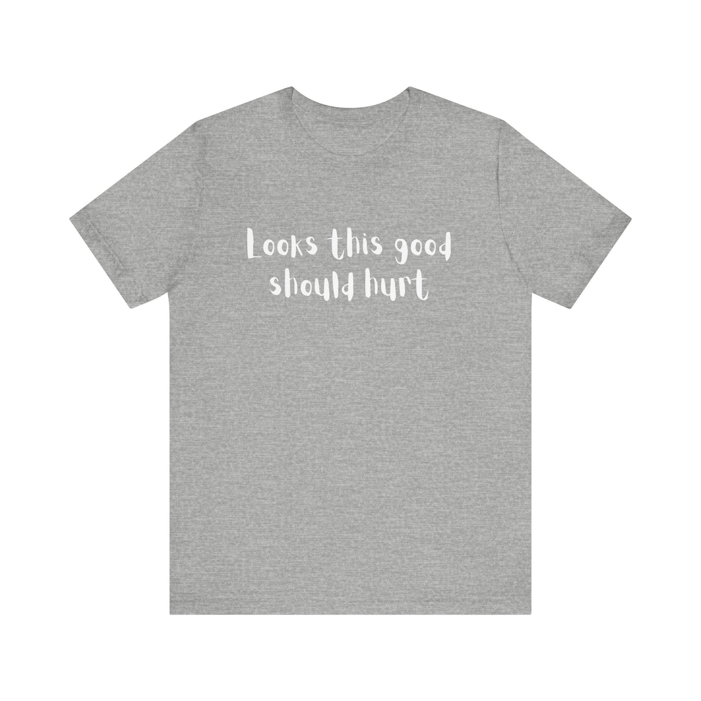 "Looks This Good Should Hurt" Funny T-Shirt