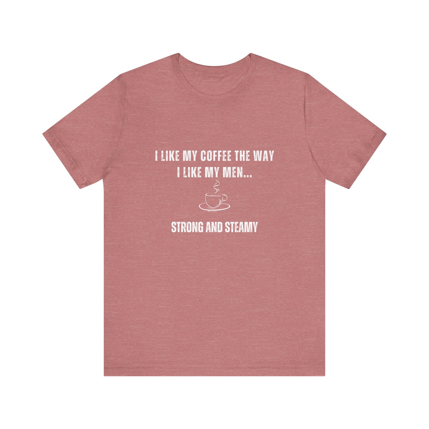 Strong and Steamy Funny T-Shirt