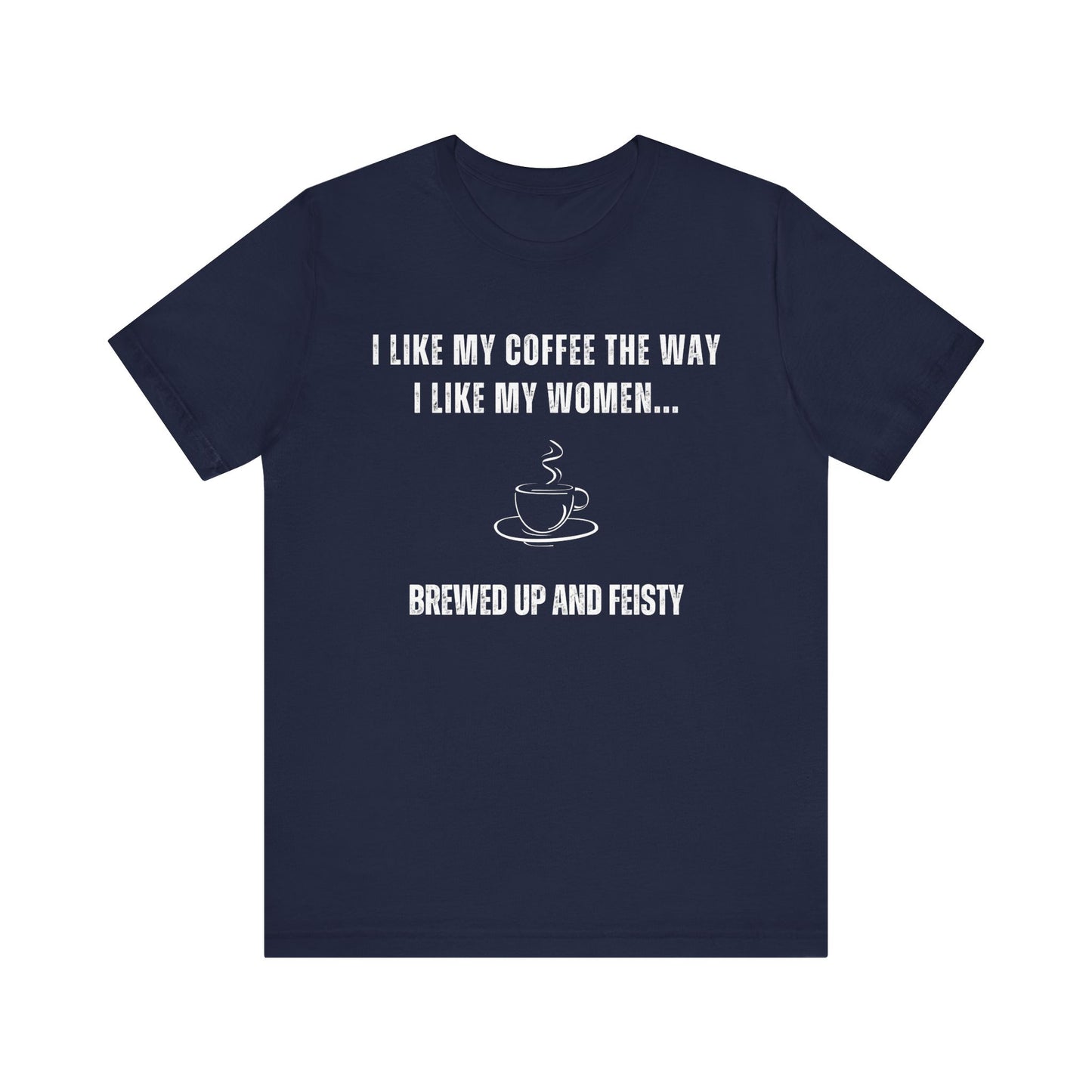 Brewed Up and Feisty – Funny T-Shirt