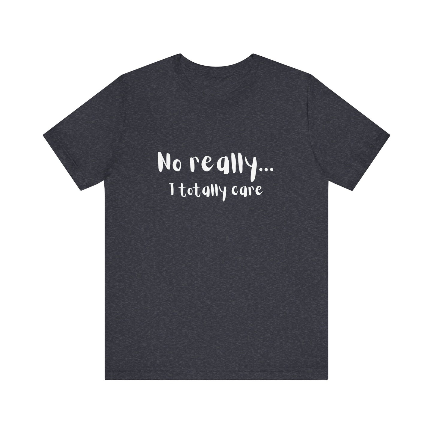 No Really. I Totally Care. – Funny T-Shirt