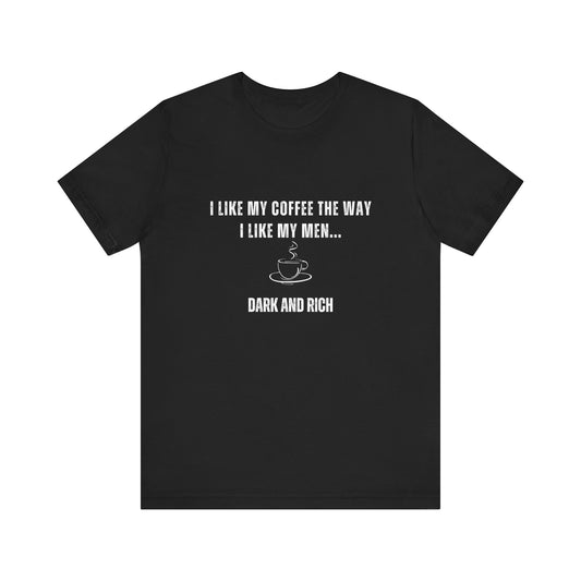 Dark and Rich - Funny T-Shirt