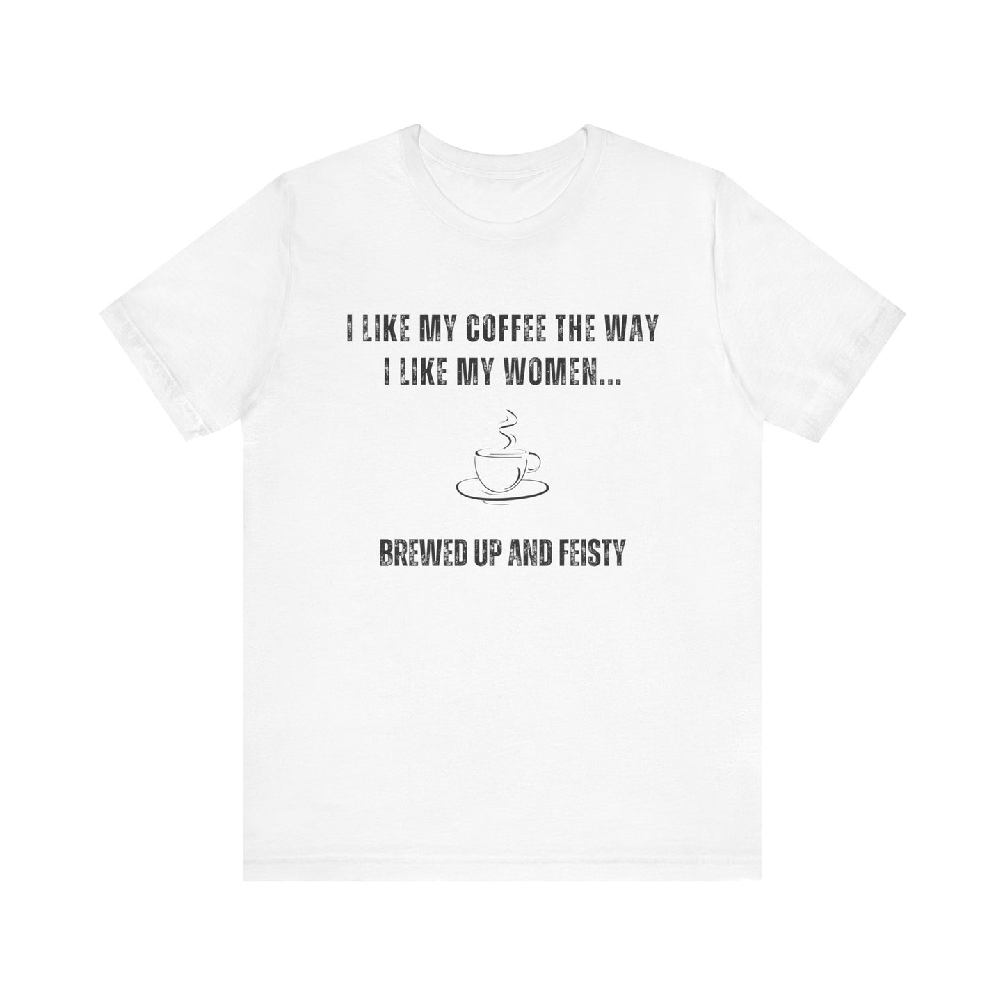 Brewed Up and Feisty – Funny T-Shirt