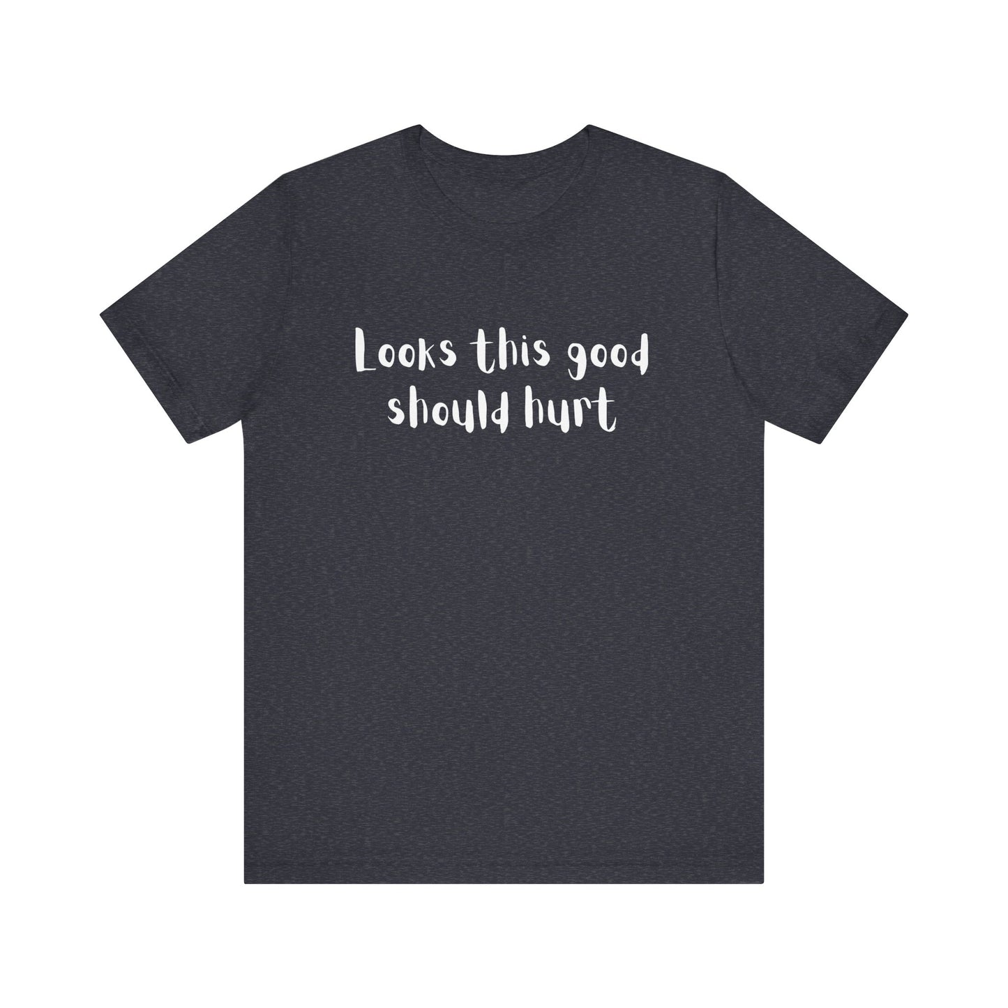 "Looks This Good Should Hurt" Funny T-Shirt